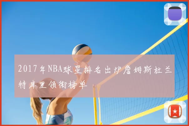 2017年NBA球星排名出炉詹姆斯杜兰特库里领衔榜单