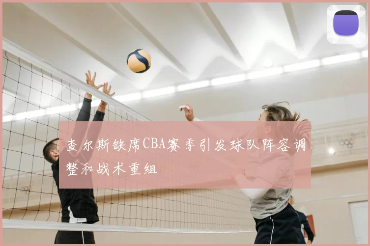 查尔斯缺席CBA赛季引发球队阵容调整和战术重组