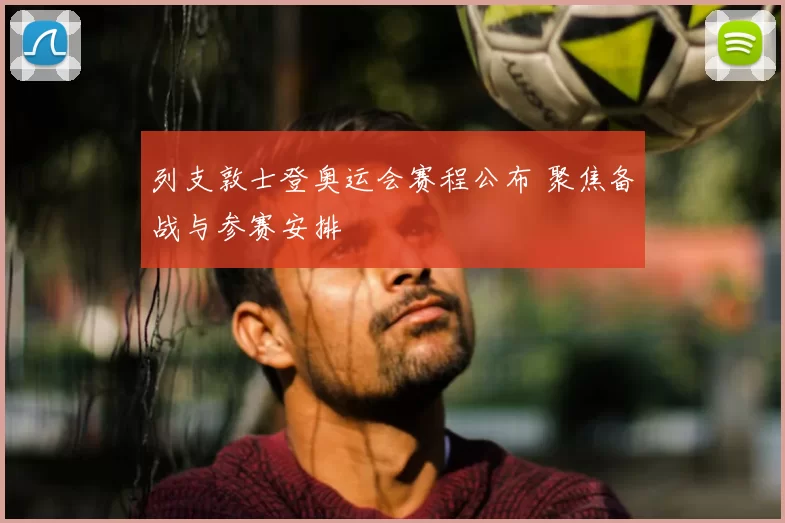 列支敦士登奥运会赛程公布 聚焦备战与参赛安排