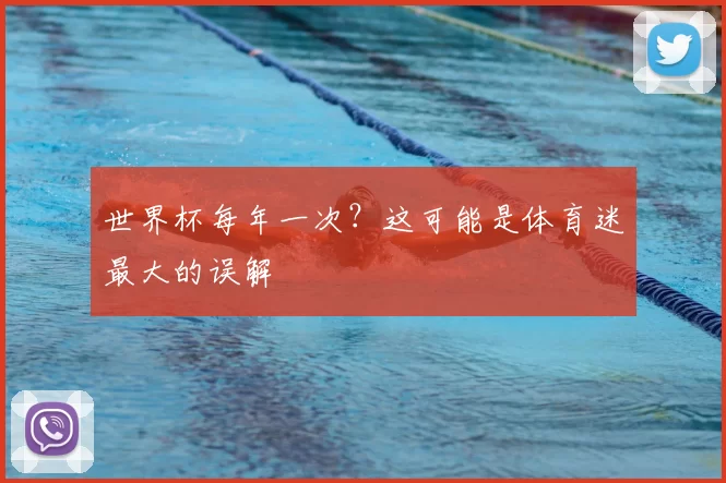 世界杯每年一次?这可能是体育迷最大的误解