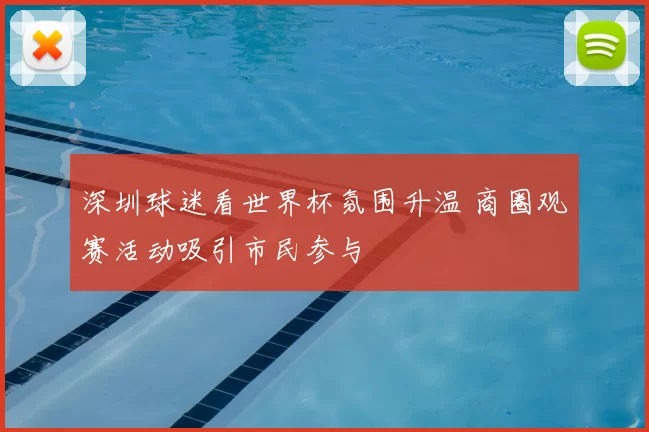 深圳球迷看世界杯氛围升温 商圈观赛活动吸引市民参与