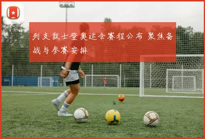 列支敦士登奥运会赛程公布 聚焦备战与参赛安排