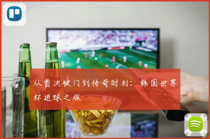 从首次破门到传奇时刻:韩国世界杯进球之旅