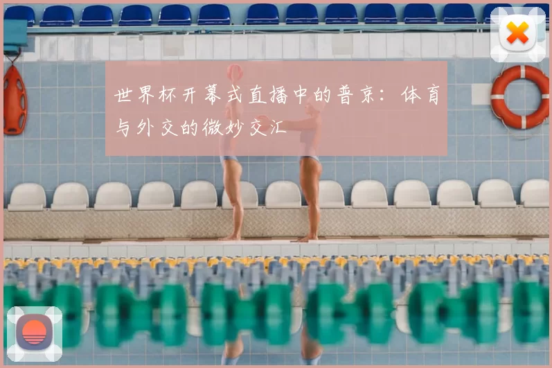 世界杯开幕式直播中的普京：体育与外交的微妙交汇