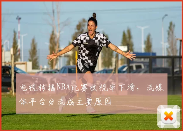 电视转播NBA比赛收视率下滑,流媒体平台分流成主要原因
