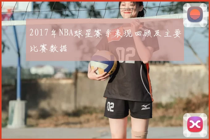 2017年NBA球星赛季表现回顾及主要比赛数据