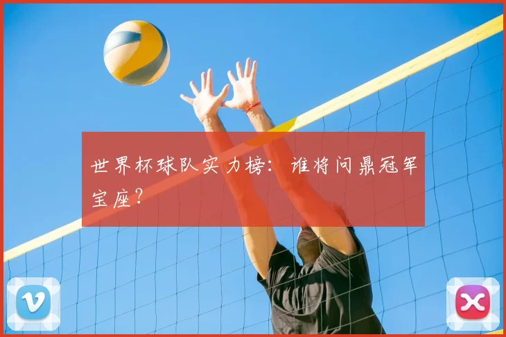 世界杯球队实力榜:谁将问鼎冠军宝座?
