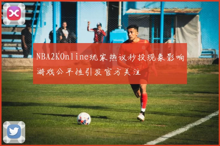 NBA2KOnline玩家热议秒投现象影响游戏公平性引发官方关注