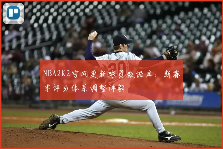 NBA2K2官网更新球员数据库,新赛季评分体系调整详解