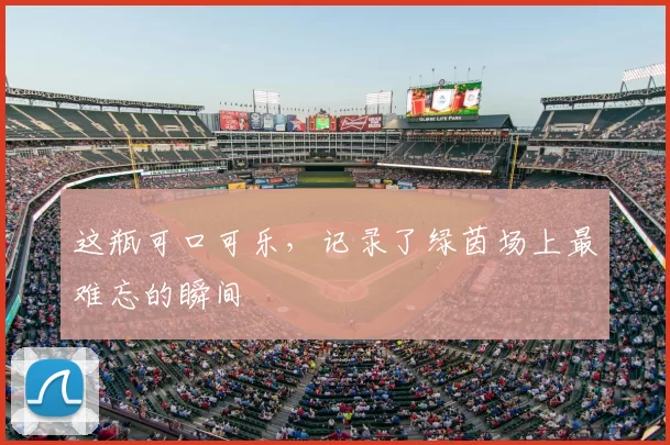 这瓶可口可乐,记录了绿茵场上最难忘的瞬间