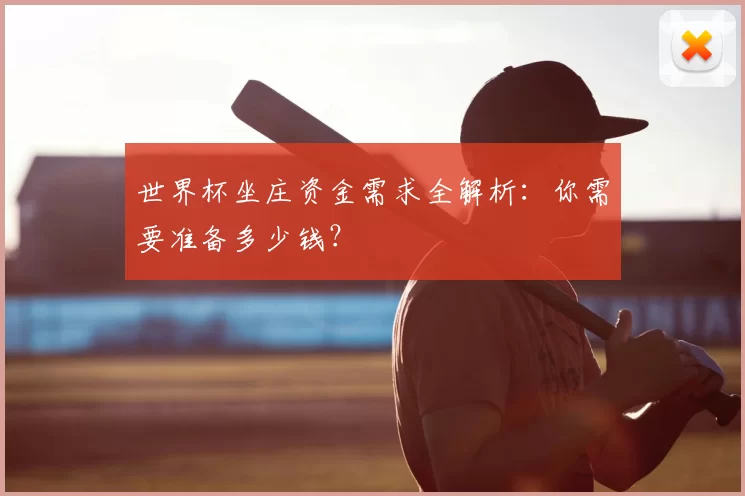世界杯坐庄资金需求全解析:你需要准备多少钱?