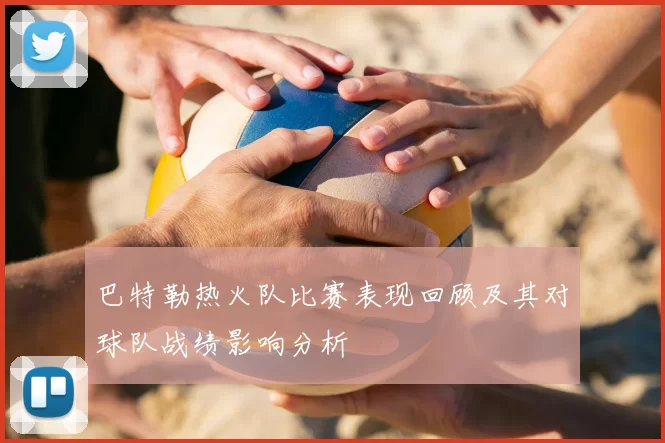 巴特勒热火队比赛表现回顾及其对球队战绩影响分析