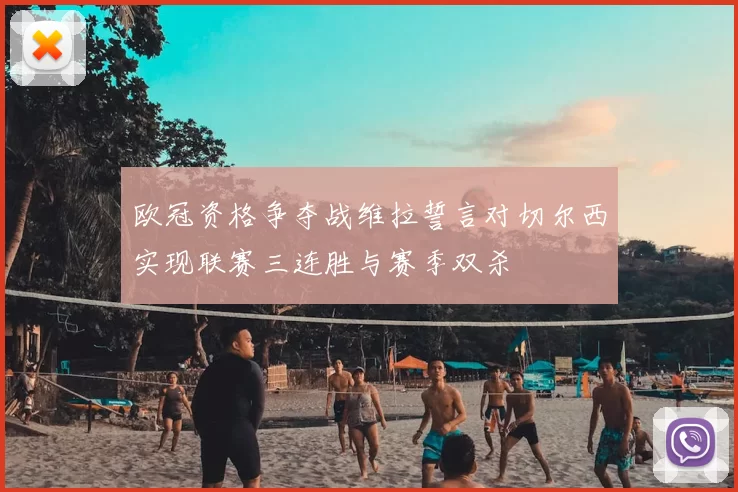 欧冠资格争夺战维拉誓言对切尔西实现联赛三连胜与赛季双杀