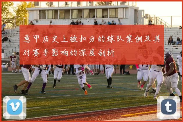意甲历史上被扣分的球队案例及其对赛季影响的深度剖析